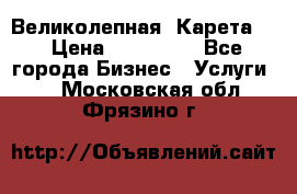 Великолепная  Карета   › Цена ­ 300 000 - Все города Бизнес » Услуги   . Московская обл.,Фрязино г.
